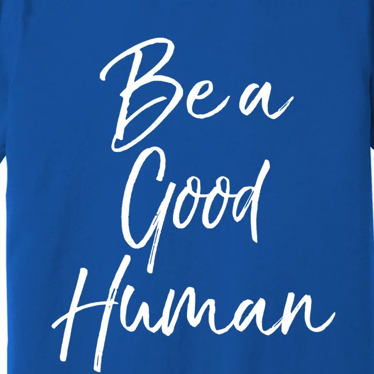 Cute Kindness Quote Equality Gift Be A Good Hu Gift Premium T-Shirt