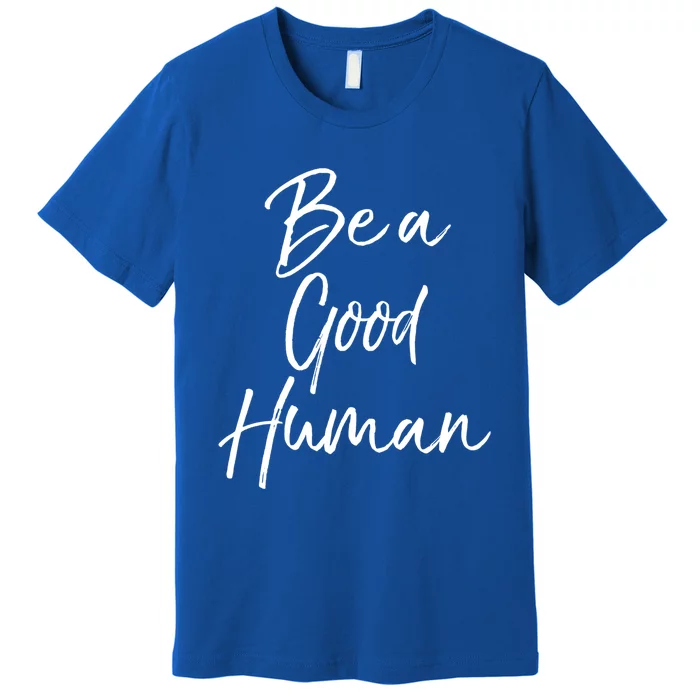 Cute Kindness Quote Equality Gift Be A Good Hu Gift Premium T-Shirt