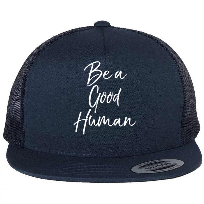 Cute Kindness Quote Equality Gift Be A Good Hu Gift Flat Bill Trucker Hat