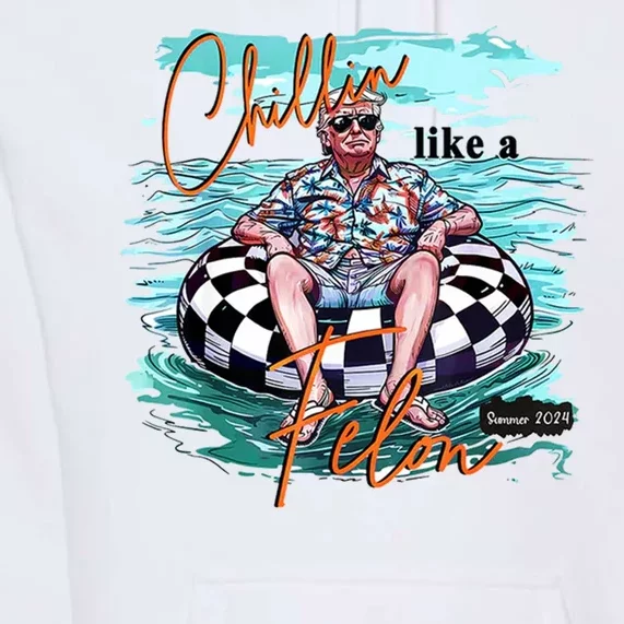 Chillin Like A Felon Funny Trump Summer 2024 Premium Hoodie