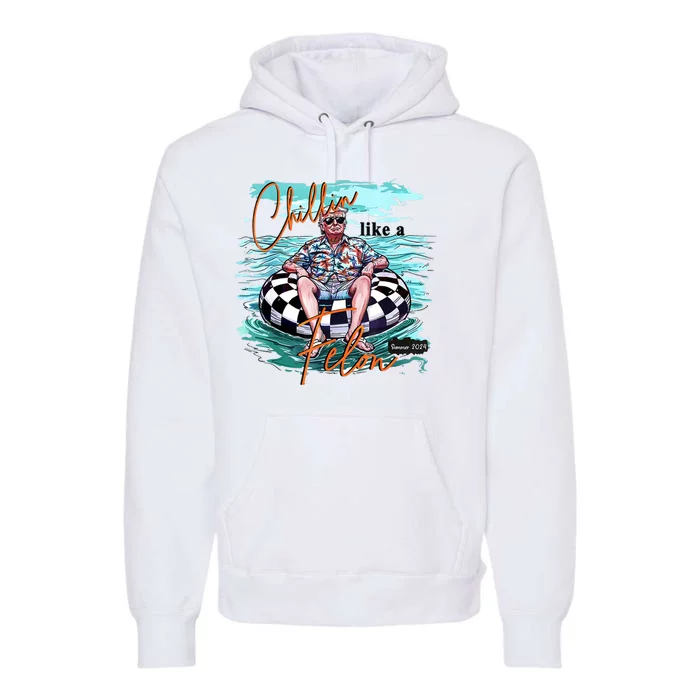 Chillin Like A Felon Funny Trump Summer 2024 Premium Hoodie