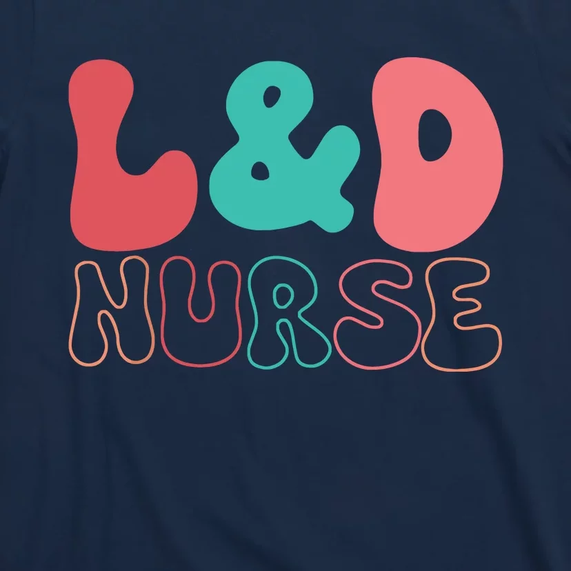 Cute Labor And Delivery Nurse LD Nurse Appreciation Gift T-Shirt