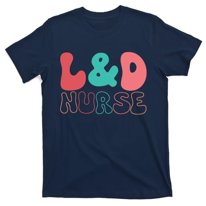 Cute Labor And Delivery Nurse LD Nurse Appreciation Gift T-Shirt