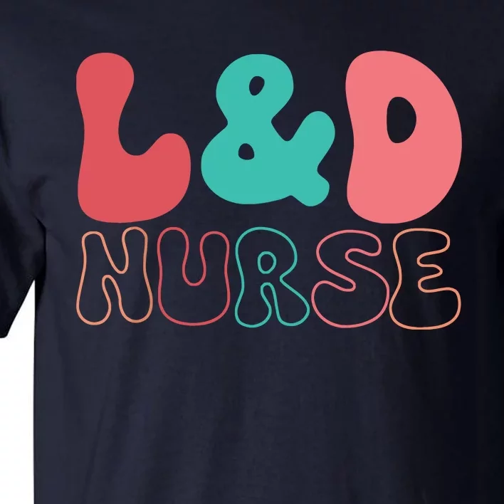 Cute Labor And Delivery Nurse LD Nurse Appreciation Gift Tall T-Shirt