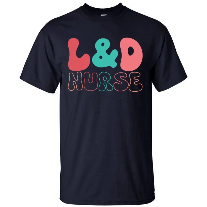 Cute Labor And Delivery Nurse LD Nurse Appreciation Gift Tall T-Shirt