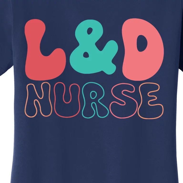 Cute Labor And Delivery Nurse LD Nurse Appreciation Gift Women's T-Shirt