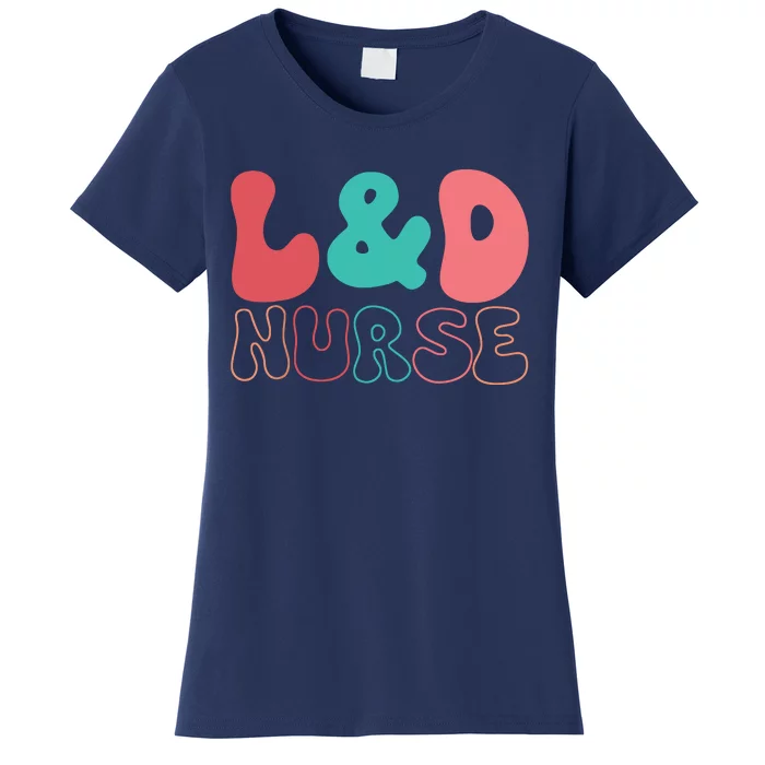 Cute Labor And Delivery Nurse LD Nurse Appreciation Gift Women's T-Shirt