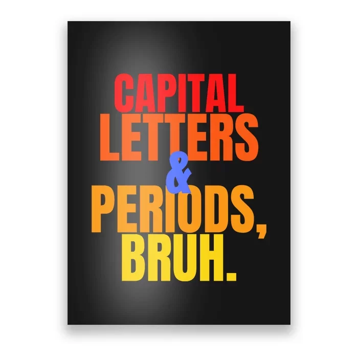 Capital Letters And Periods Bruh Poster