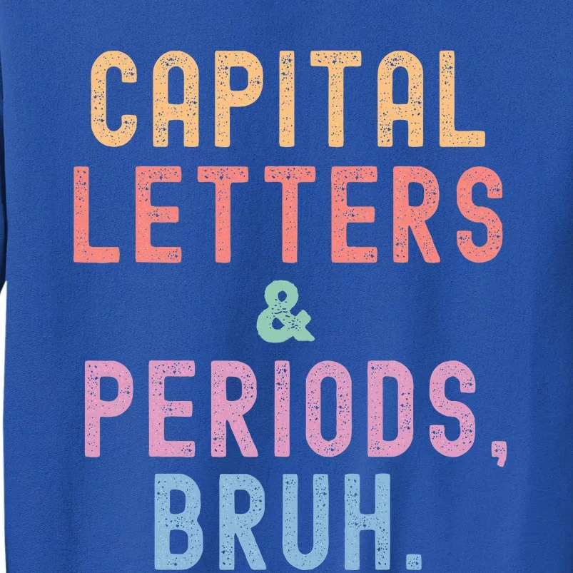 Capital Letters And Periods Bruh ELA Teacher Funny Tall Sweatshirt