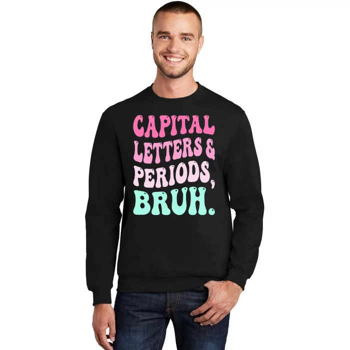 Capital Letters And Periods Bruh Teacher Tall Sweatshirt