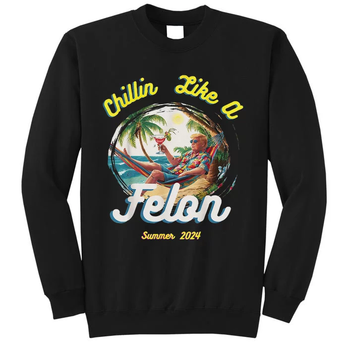 Chillin Like A Felon Summer 2024 Gift Tall Sweatshirt