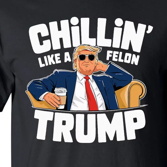 Chillin Like A Felon Trump Funny Political Election Tall T-Shirt