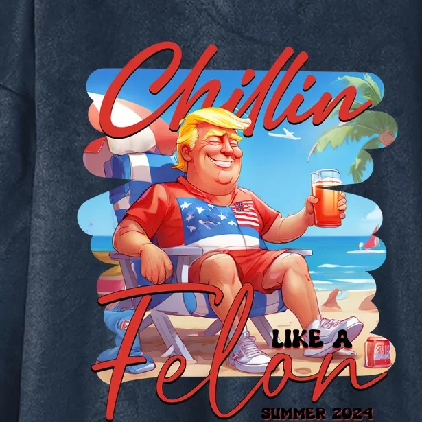 Chillin Like A Felon Funny Donald Trump Summer 2024 Patriotic 4th Of July Hooded Wearable Blanket