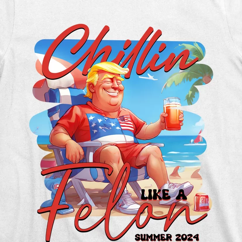 Chillin Like A Felon Funny Donald Trump Summer 2024 Patriotic 4th Of July T-Shirt