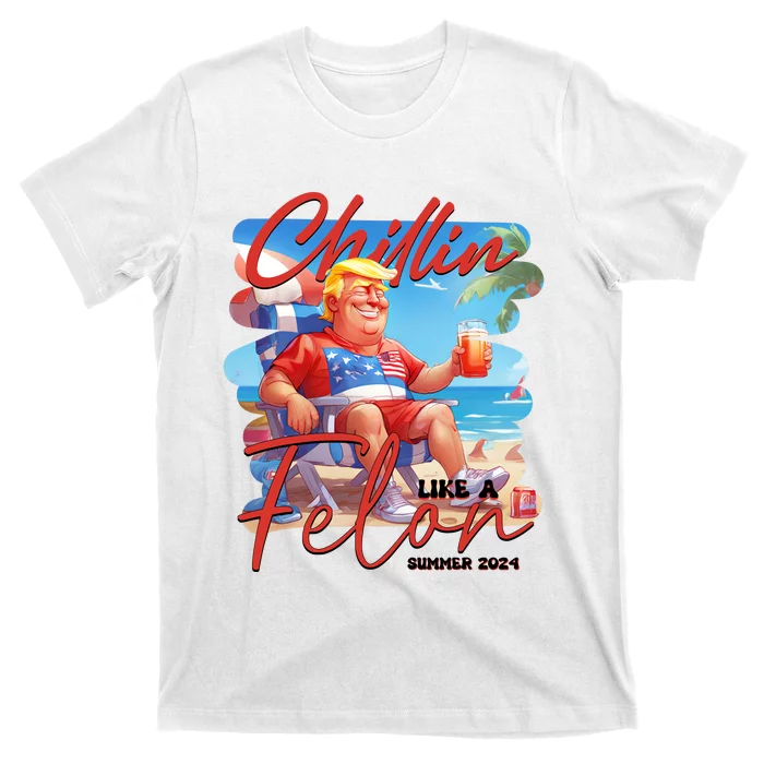 Chillin Like A Felon Funny Donald Trump Summer 2024 Patriotic 4th Of July T-Shirt