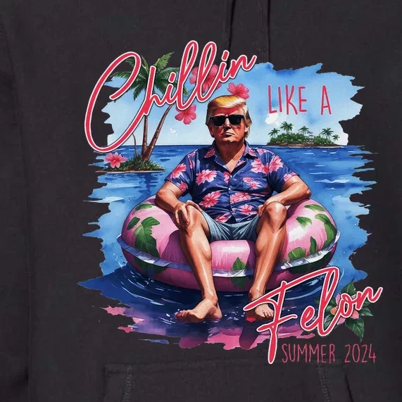 Chillin Like A Felon Summer 2024 Premium Hoodie