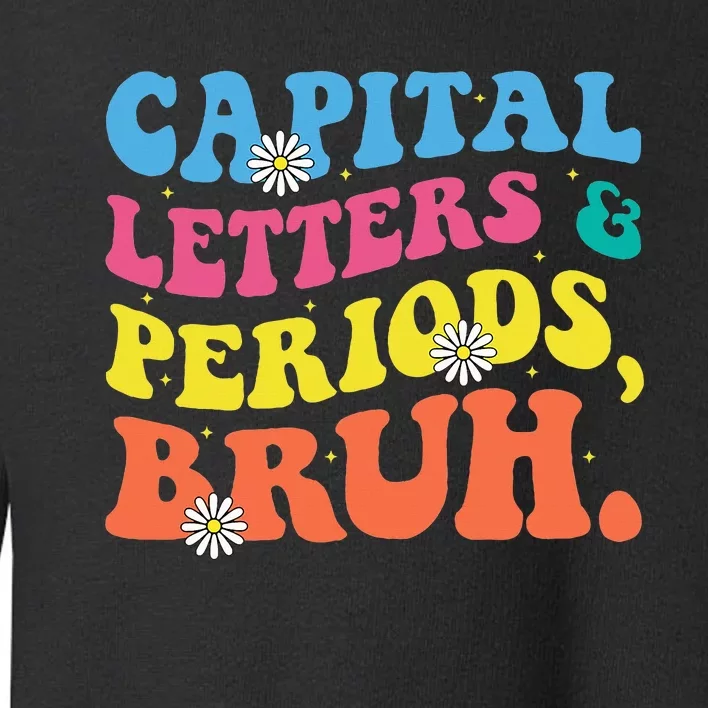 Capital Letters And Periods Bruh Funny Bruh Teacher Toddler Sweatshirt