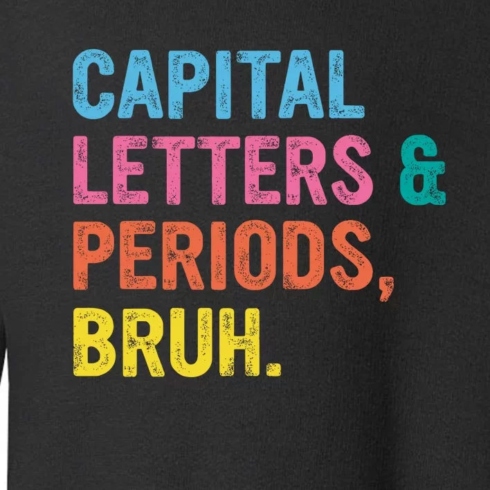 Capital Letters And Periods Bruh Ela Teacher Funny Toddler Sweatshirt