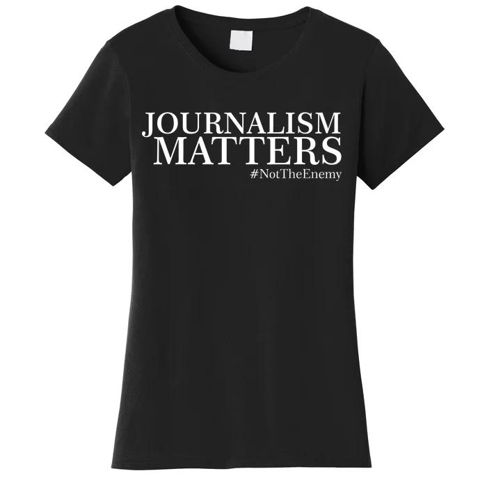 Classy News Journalism Matters #NotTheEnemy Women's T-Shirt