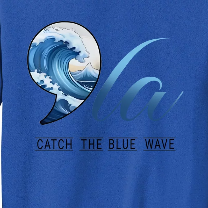 Comma La Catch The Blue Wave Vote Kamala President 24 Harris Great Gift Tall Sweatshirt