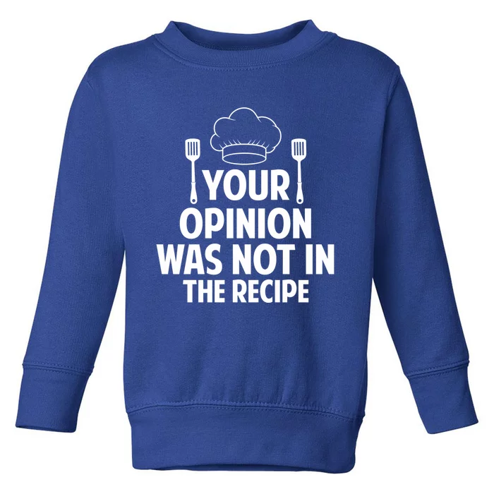 Cooking Lovers Chefs Cooks Your Opinion Wasnt In The Recipe Gift Toddler Sweatshirt