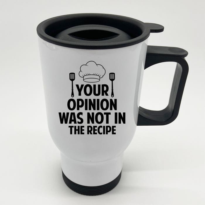 Cooking Lovers Chefs Cooks Your Opinion Wasnt In The Recipe Gift Front & Back Stainless Steel Travel Mug