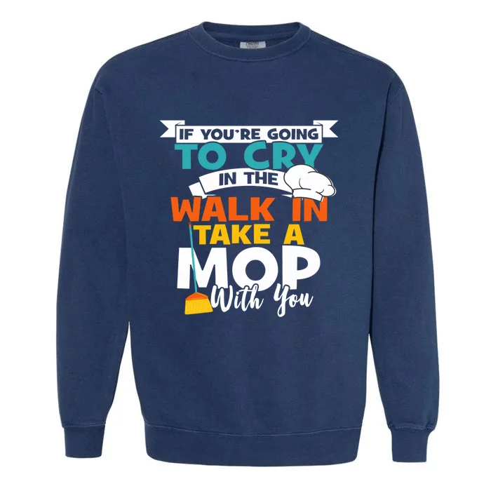 Cooking Lovers Chefs Take A Mop With You Cooks Sous Chefs Funny Gift Garment-Dyed Sweatshirt