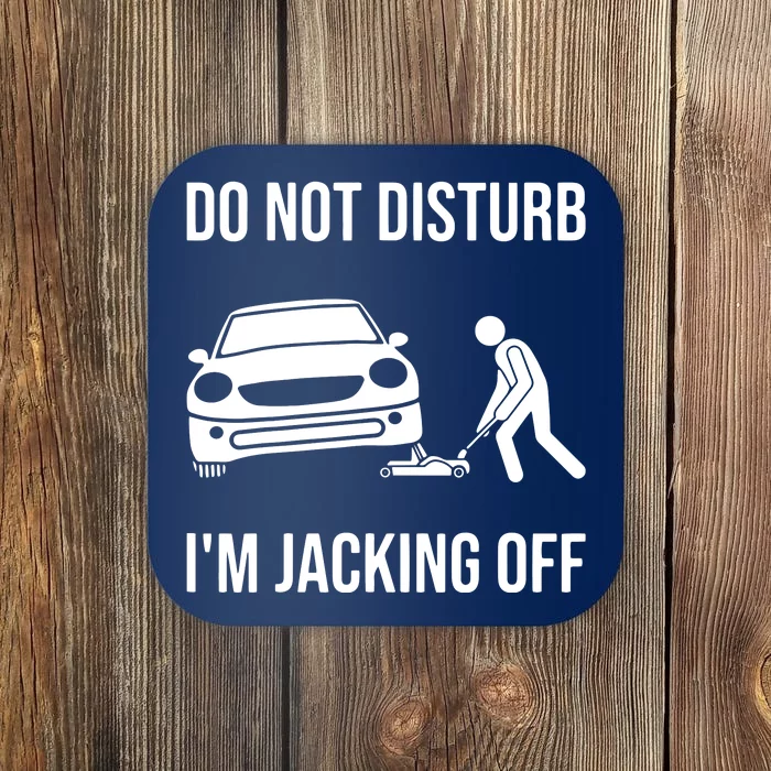 Car Lover Do Not Disturb Im Jacking Off Funny Auto Mechanic Coaster