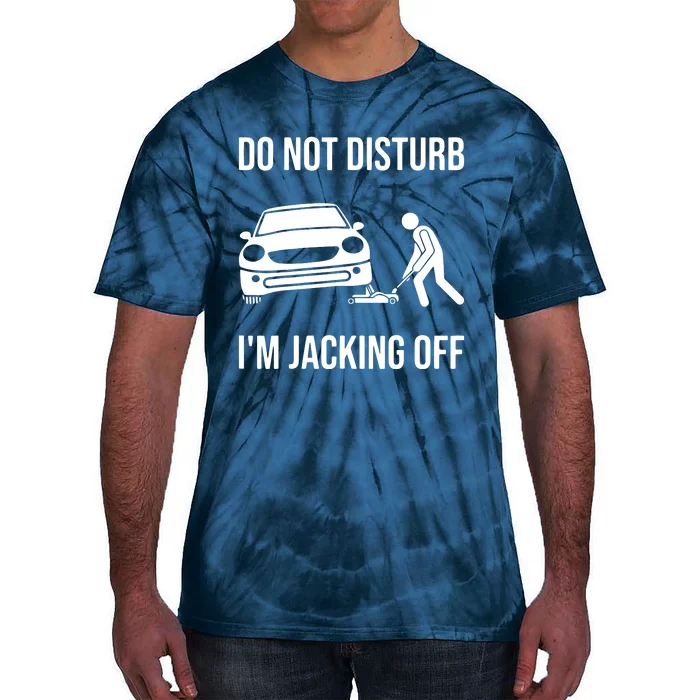 Car Lover Do Not Disturb Im Jacking Off Funny Auto Mechanic Tie-Dye T-Shirt