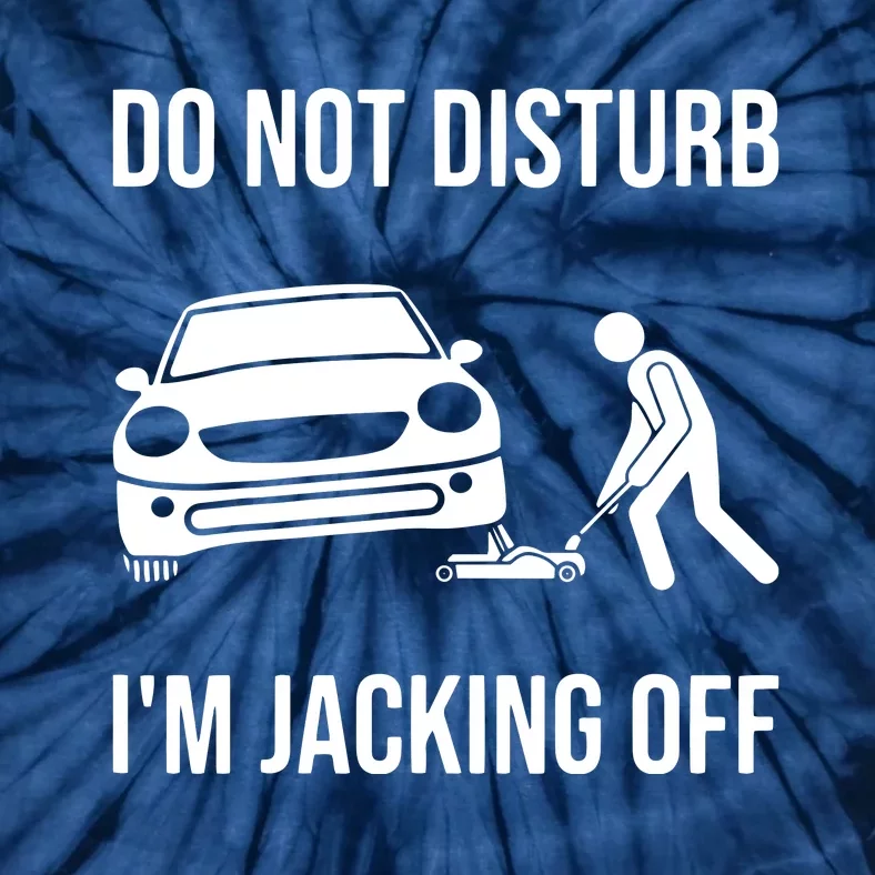 Car Lover Do Not Disturb Im Jacking Off Funny Auto Mechanic Tie-Dye T-Shirt