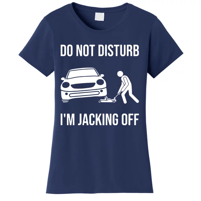 Car Lover Do Not Disturb Im Jacking Off Funny Auto Mechanic Women's T-Shirt