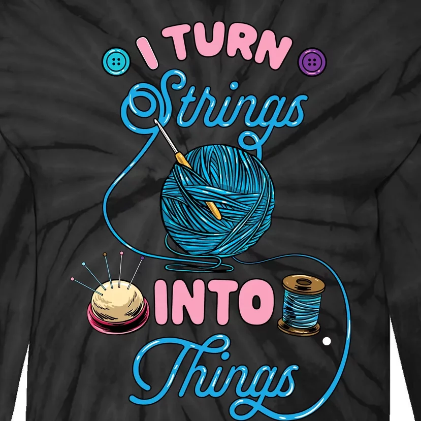 Crochet Lover Gift I Turn Strings Into Things Funny Knitting Tie-Dye Long Sleeve Shirt