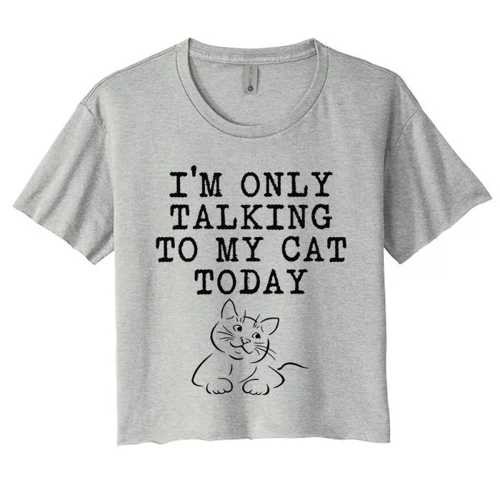 Cat Lovers Gifts Im Only Talking To My Cat Today Funny Women's Crop Top Tee