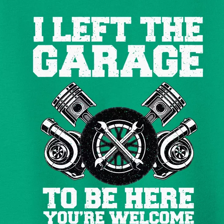 Car Lover I Left The Garage To Be Here Funny Auto Mechanic Toddler T-Shirt