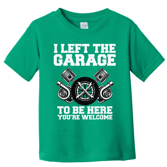 Car Lover I Left The Garage To Be Here Funny Auto Mechanic Toddler T-Shirt