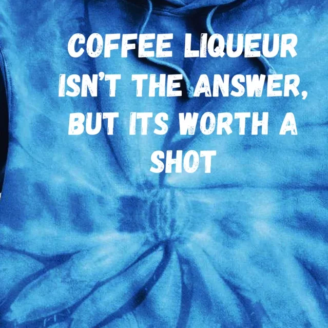 Coffee Liqueur IsnT The Answer But Its Worth A Shot Gift Tie Dye Hoodie