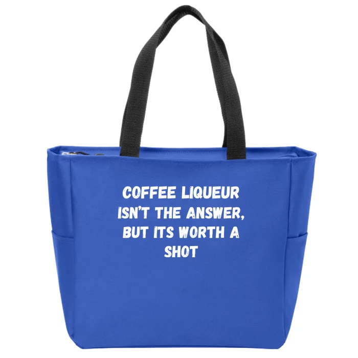 Coffee Liqueur IsnT The Answer But Its Worth A Shot Gift Zip Tote Bag