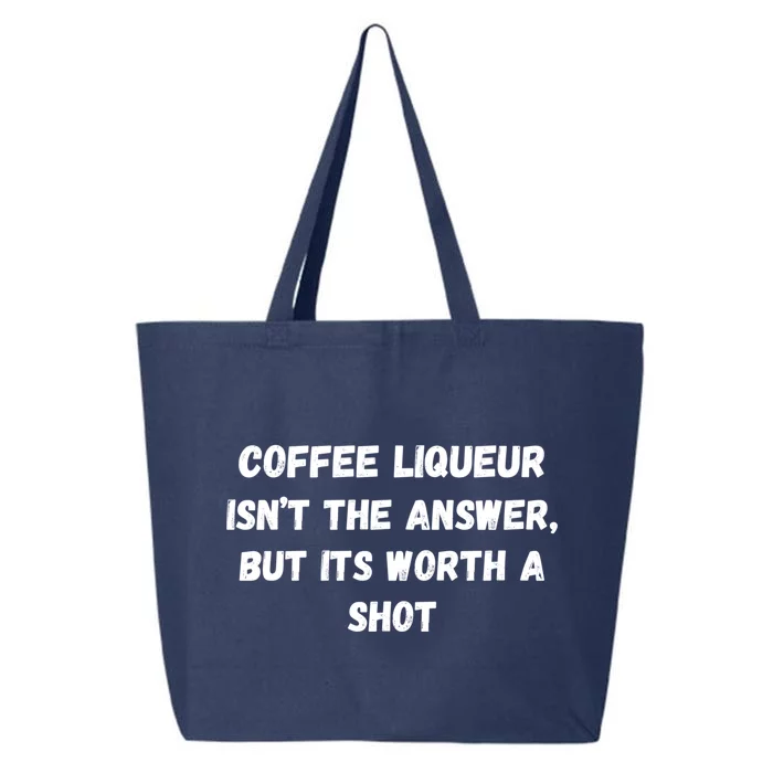 Coffee Liqueur IsnT The Answer But Its Worth A Shot Gift 25L Jumbo Tote