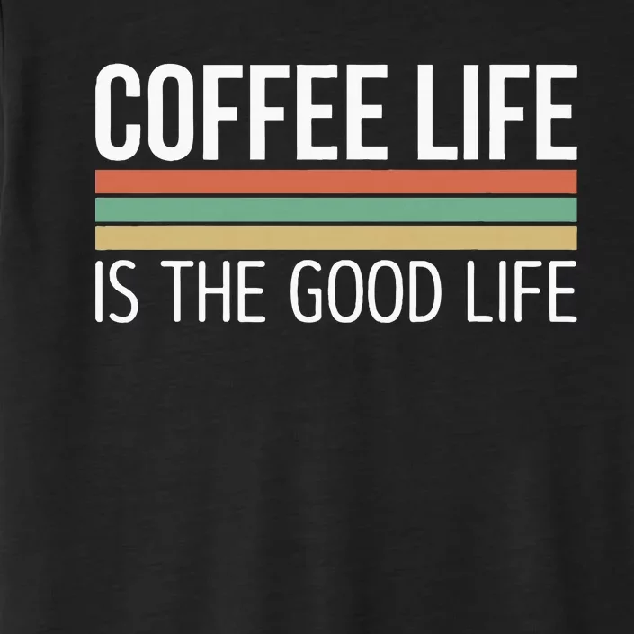 Coffee Life Is The Good Life ChromaSoft Performance T-Shirt