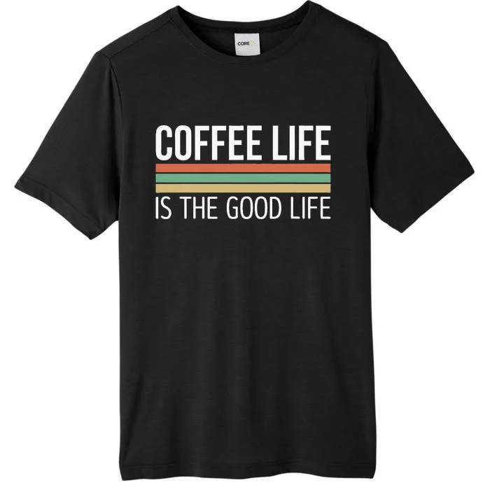 Coffee Life Is The Good Life ChromaSoft Performance T-Shirt