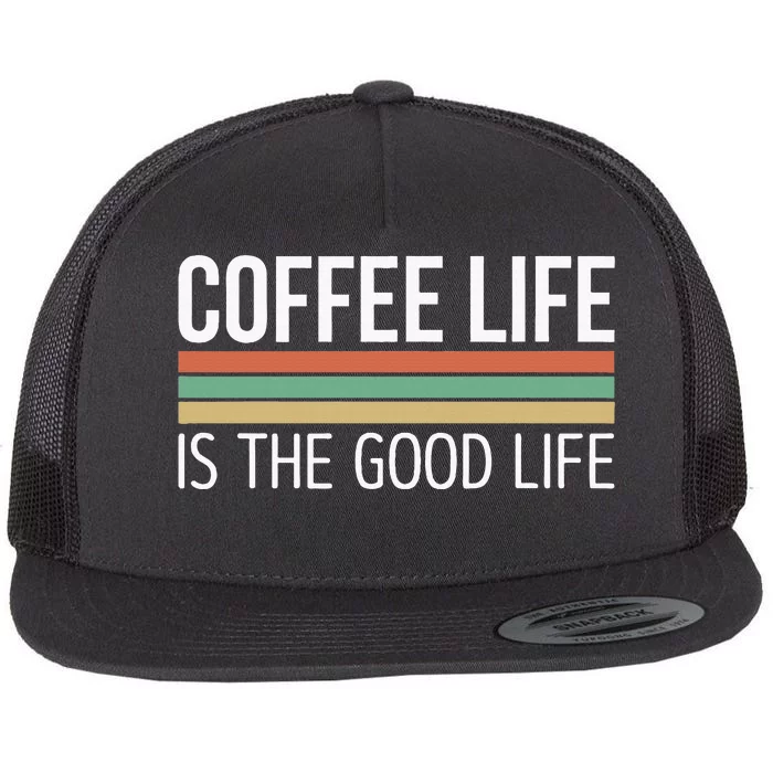 Coffee Life Is The Good Life Flat Bill Trucker Hat