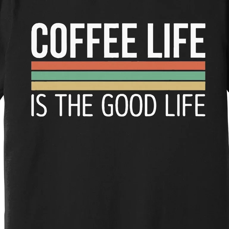 Coffee Life Is The Good Life Premium T-Shirt