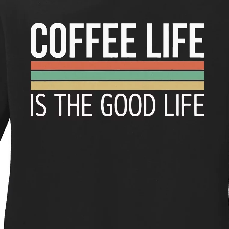 Coffee Life Is The Good Life Ladies Long Sleeve Shirt