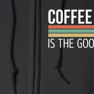 Coffee Life Is The Good Life Full Zip Hoodie