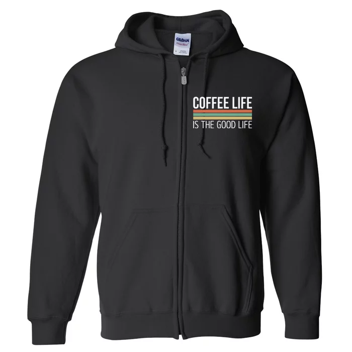 Coffee Life Is The Good Life Full Zip Hoodie