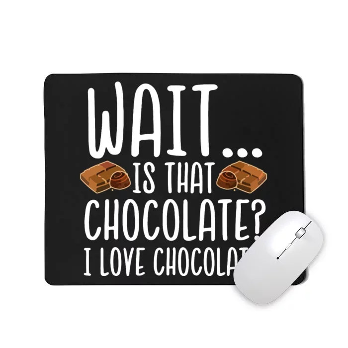 Chocolate Lover Is That Chocolate I Love Chocolate Mousepad