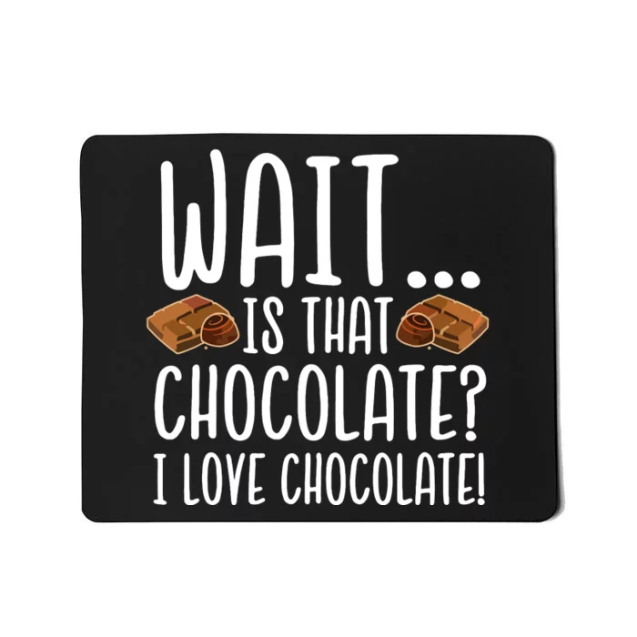 Chocolate Lover Is That Chocolate I Love Chocolate Mousepad