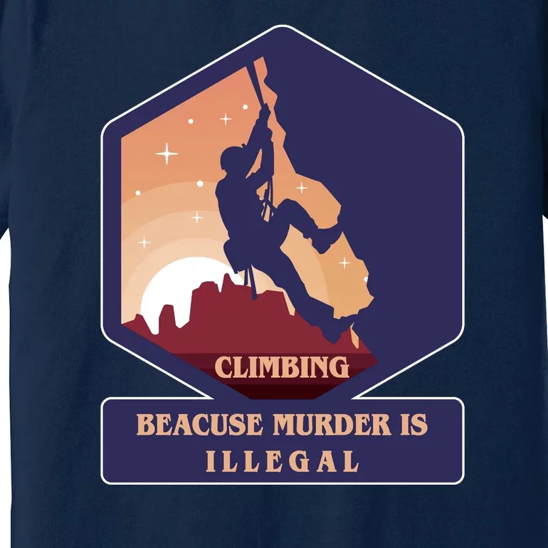 Climbing Because Murder Is Illegal Premium T-Shirt