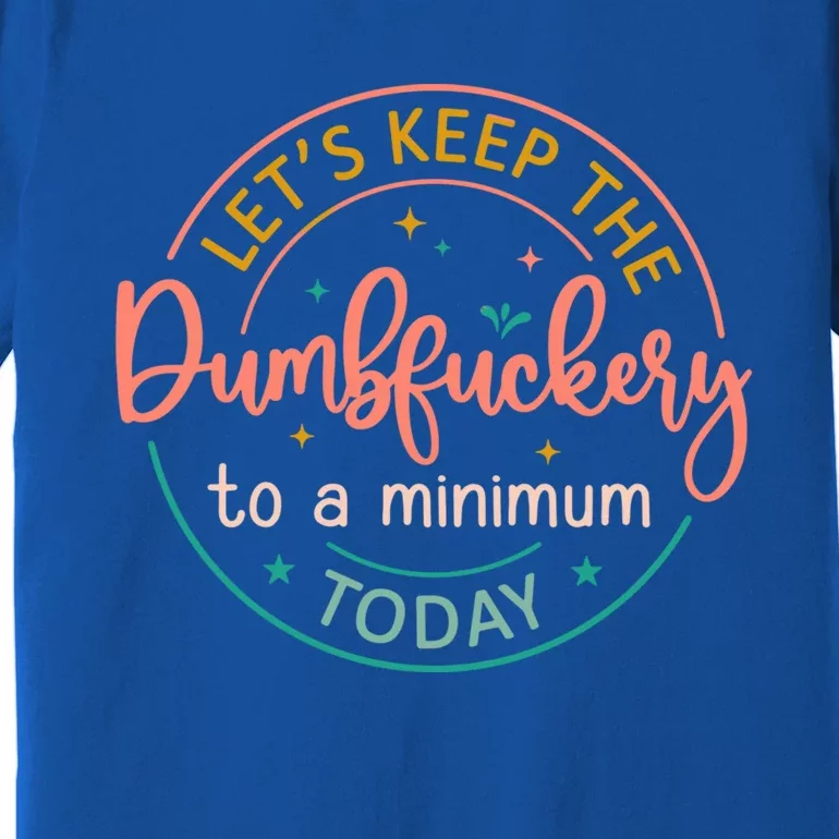 Coworker LetS Keep The Dumbfuckery To A Minimum Today Funny Gift Premium T-Shirt