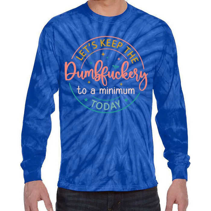 Coworker LetS Keep The Dumbfuckery To A Minimum Today Funny Gift Tie-Dye Long Sleeve Shirt